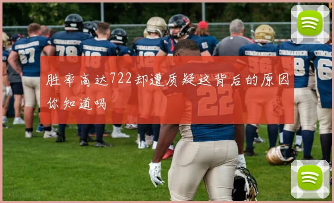 胜率高达722却遭质疑这背后的原因你知道吗